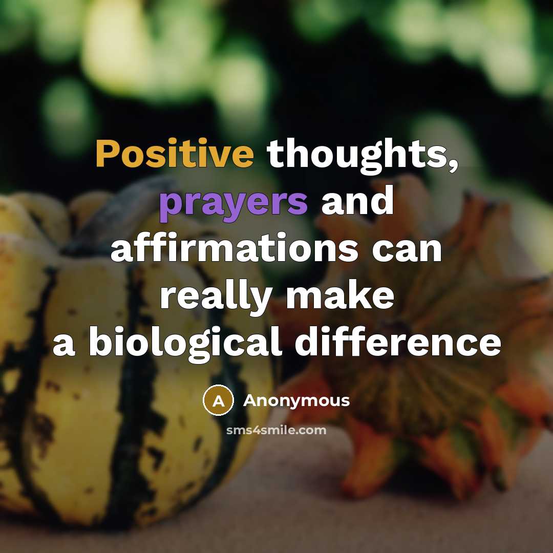 “Positive thoughts, prayers and affirmations can really make a biological difference” quote by Anonymous