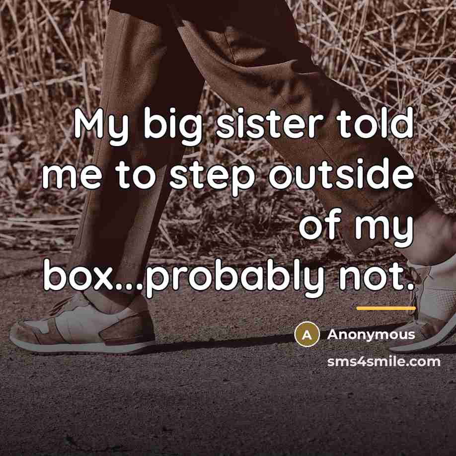 “My big sister told me to step outside of my…” quote by Anonymous