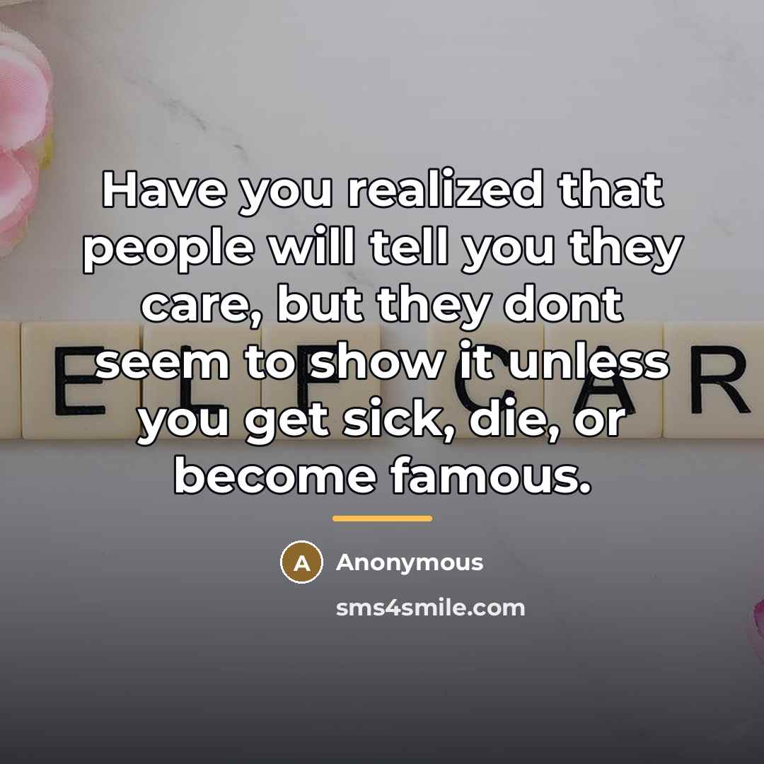 “Have you realized that people will tell you they care,…” quote by Anonymous