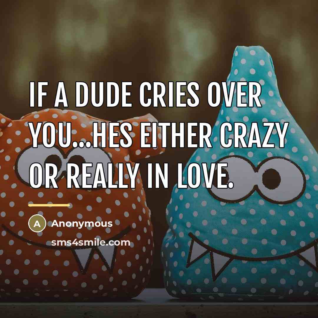 “If a dude cries over you...hes either crazy or really…” quote by Anonymous