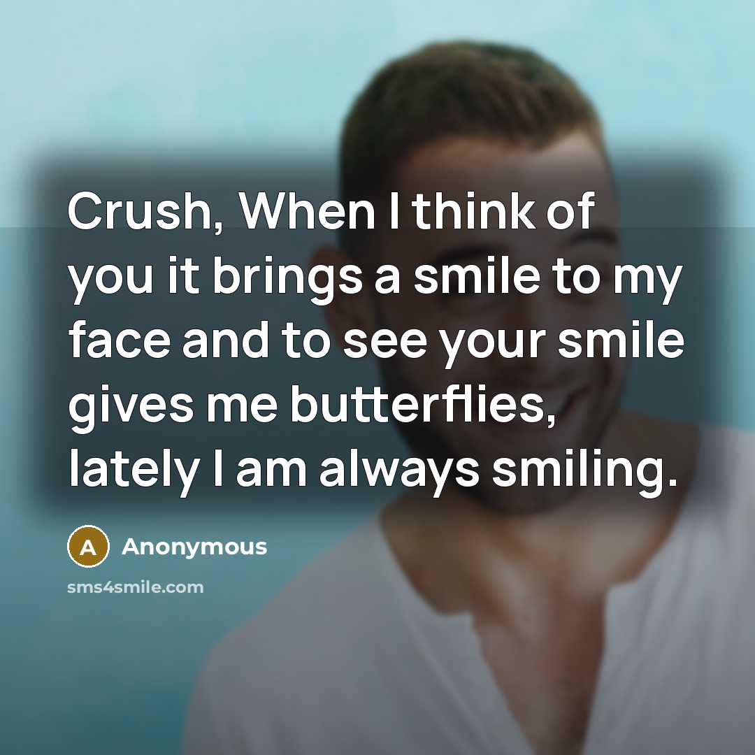 “Crush, When I think of you it brings a smile to my face and to see your smile gives me butterflies, lately I am always smiling.” quote by Anonymous