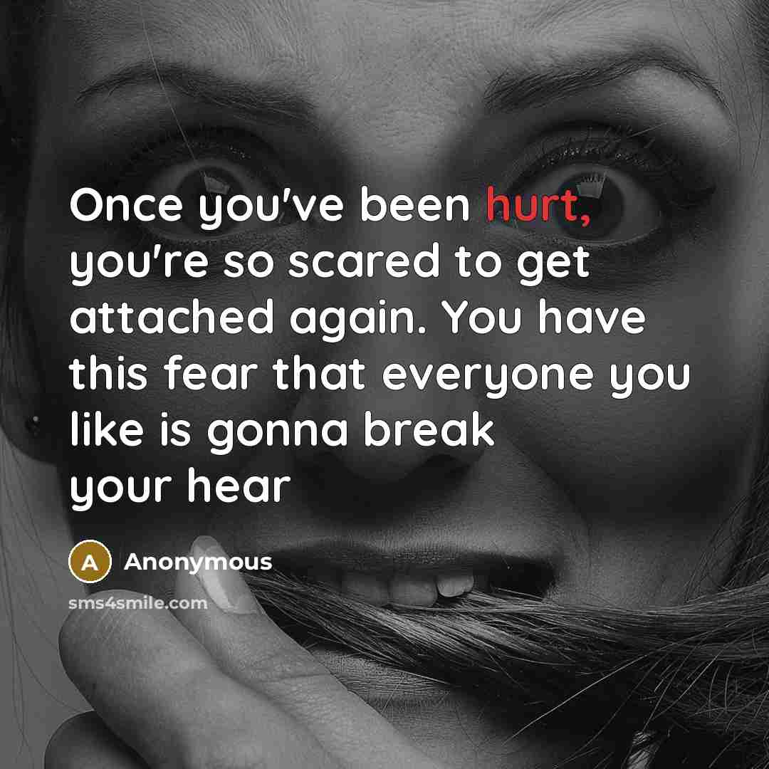“Once you've been hurt, you're so scared to get attached…” quote by Anonymous