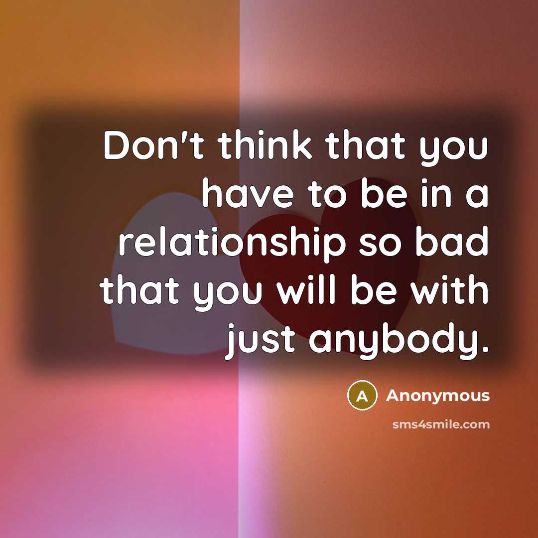 “Don't think that you have to be in a relationship…” quote by Anonymous