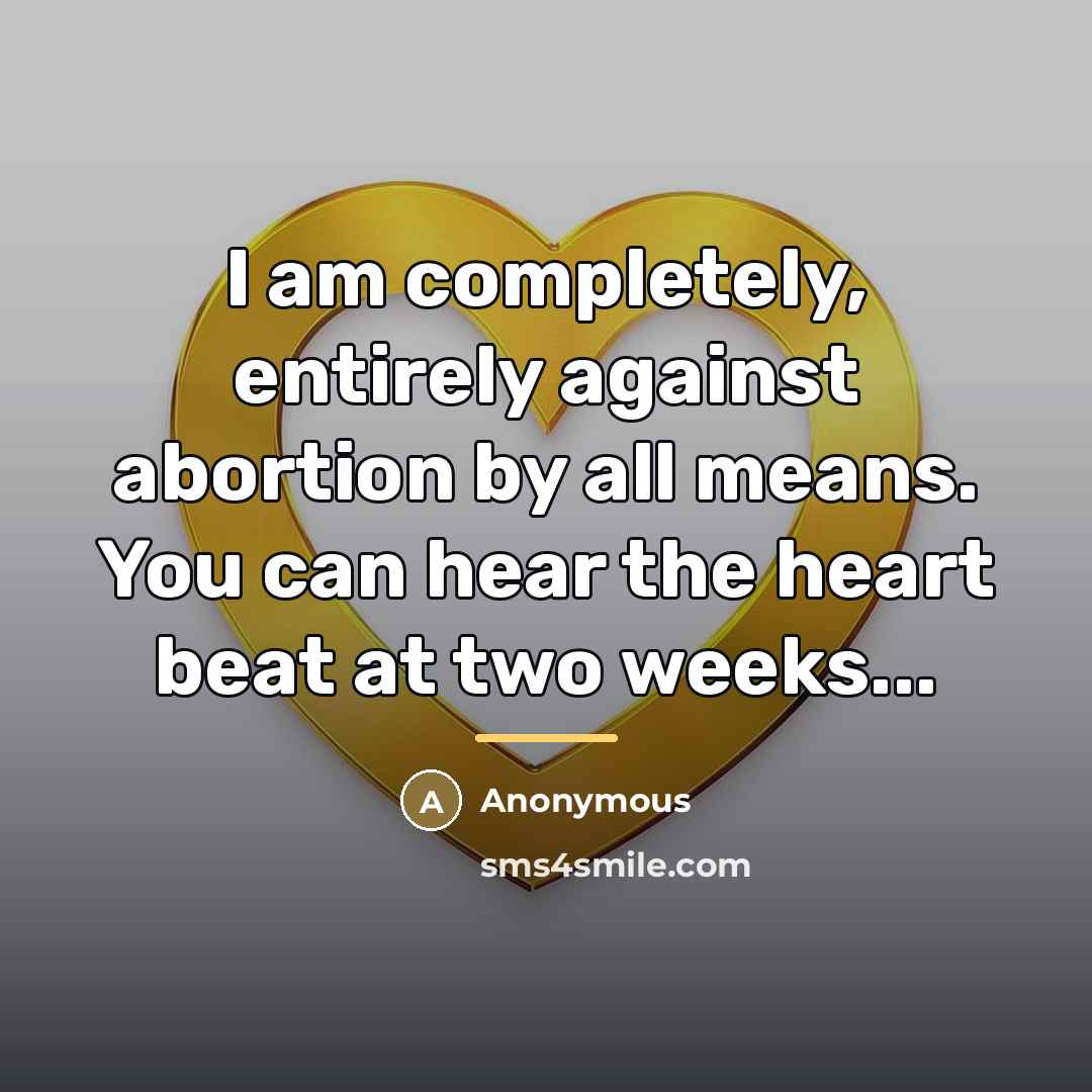 “I am completely, entirely against abortion by all means. You…” quote by Anonymous
