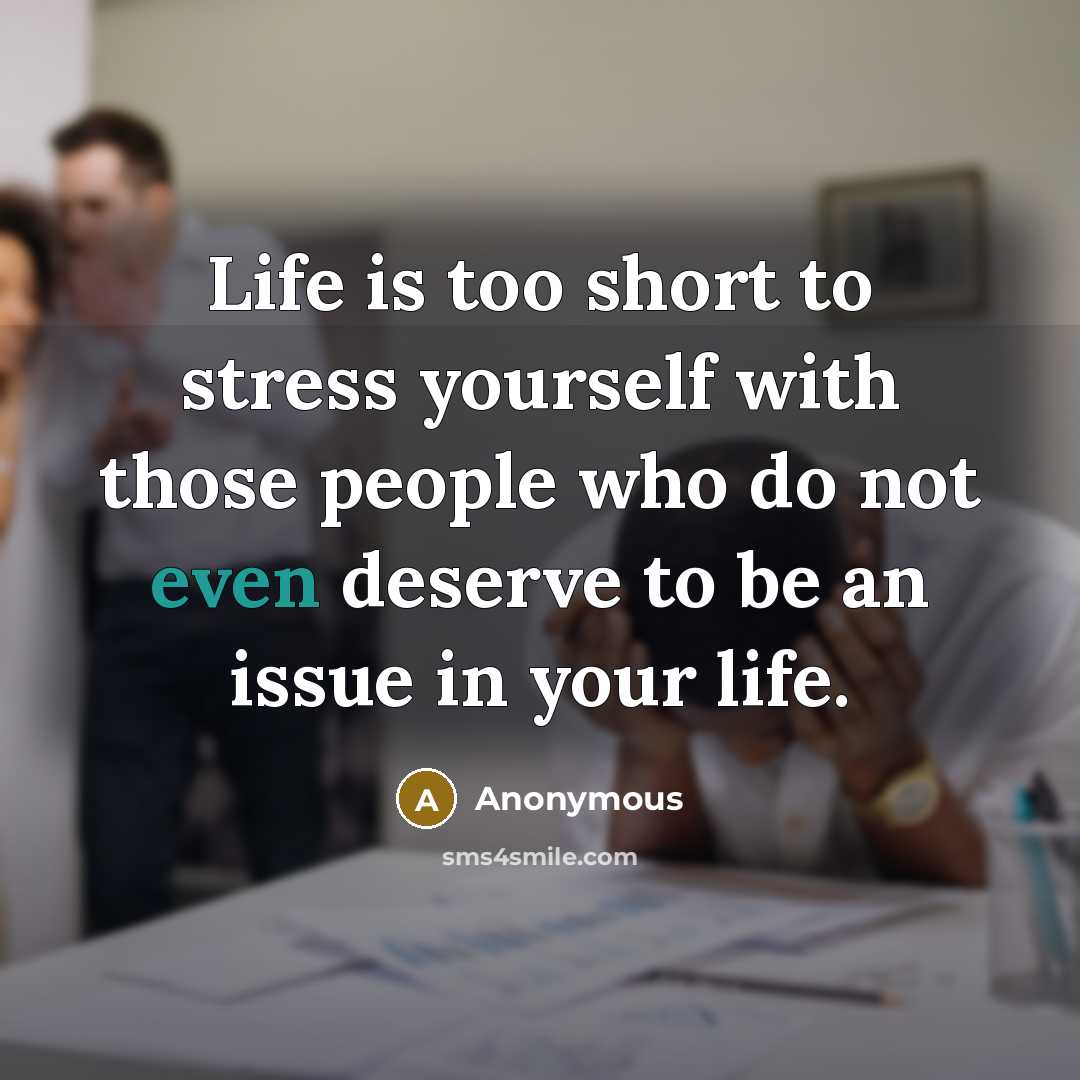“Life is too short to stress yourself with those people…” quote by Anonymous