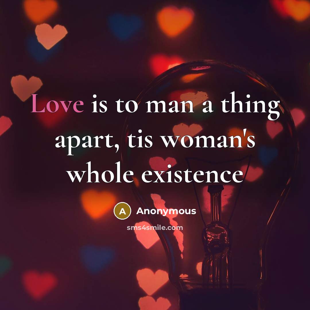 “Love is to man a thing apart, tis woman's whole…” quote by Anonymous