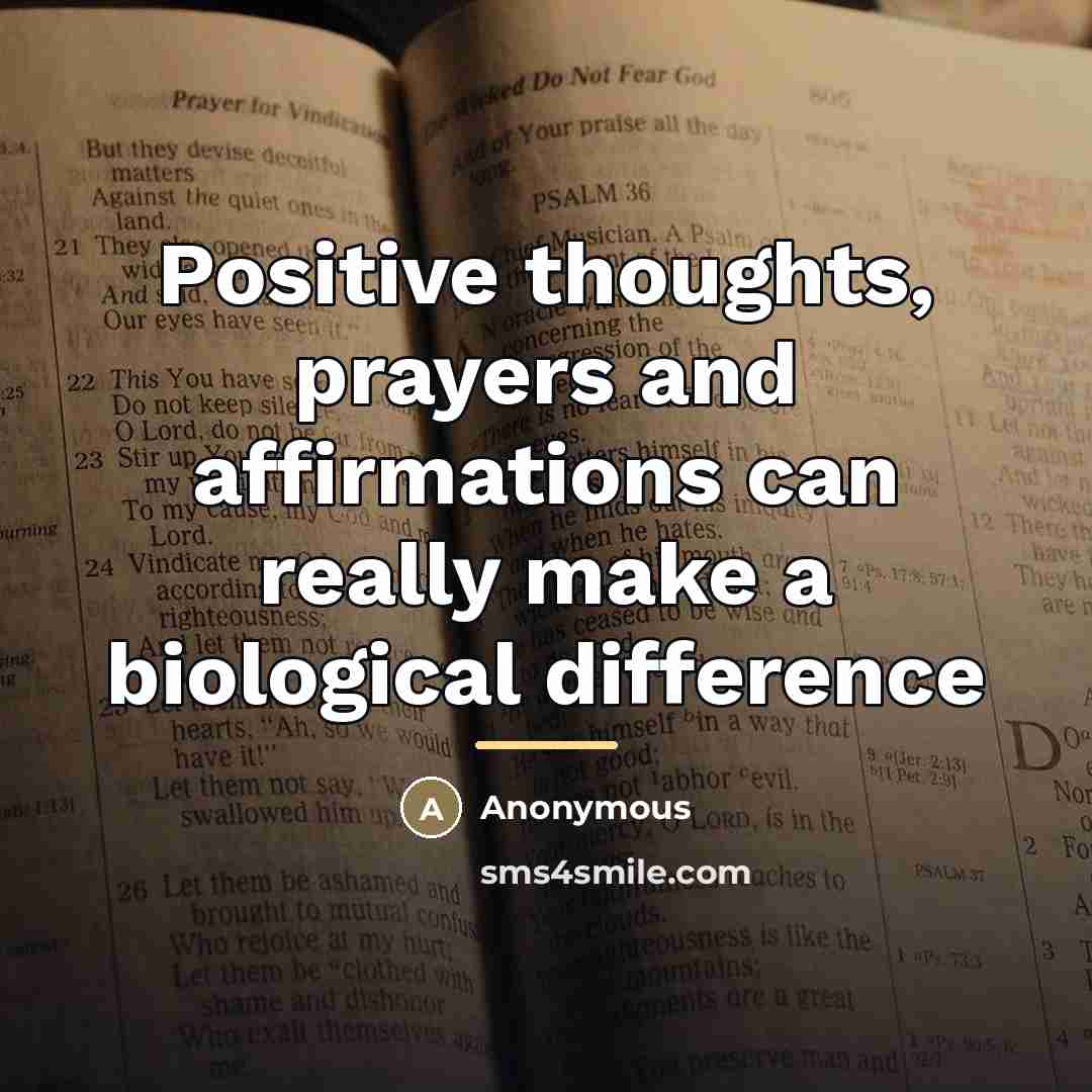 “Positive thoughts, prayers and affirmations can really make a biological…” quote by Anonymous