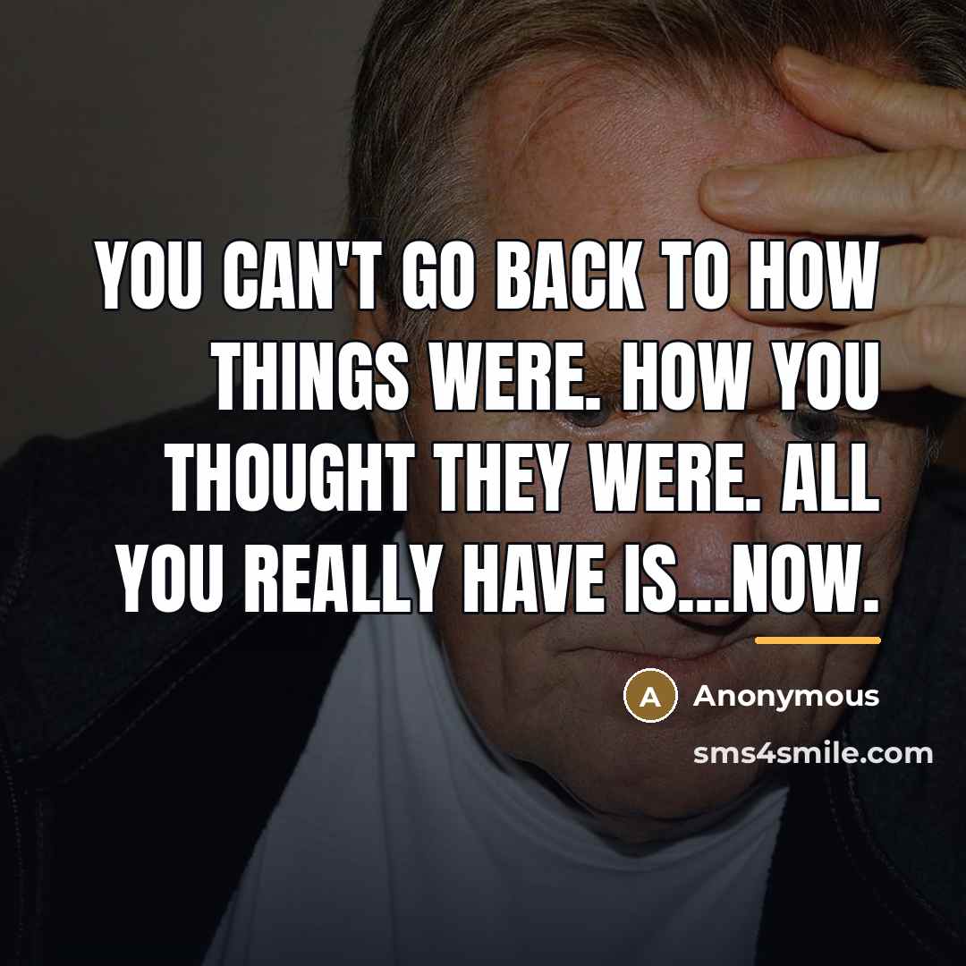 “You can't go back to how things were. How you…” quote by Anonymous