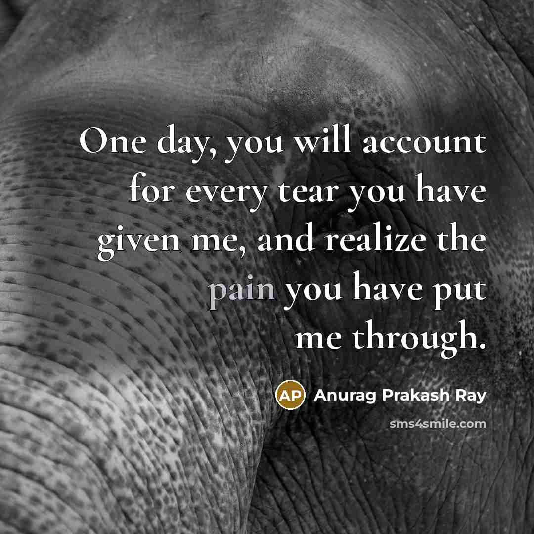 “One day, you will account for every tear you have…” quote by Anurag Prakash Ray