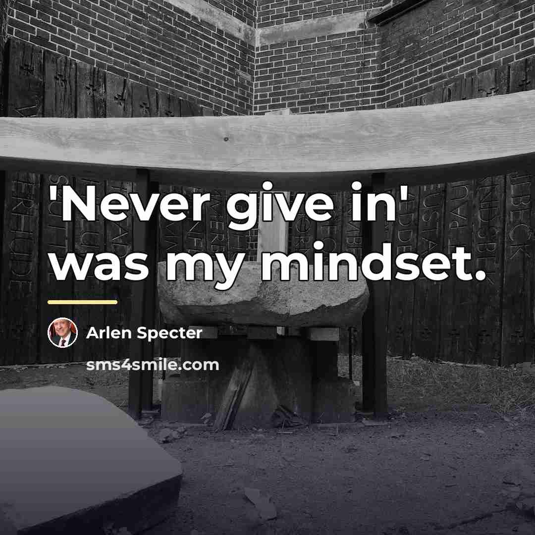 “'Never give in' was my mindset.…” quote by Arlen Specter