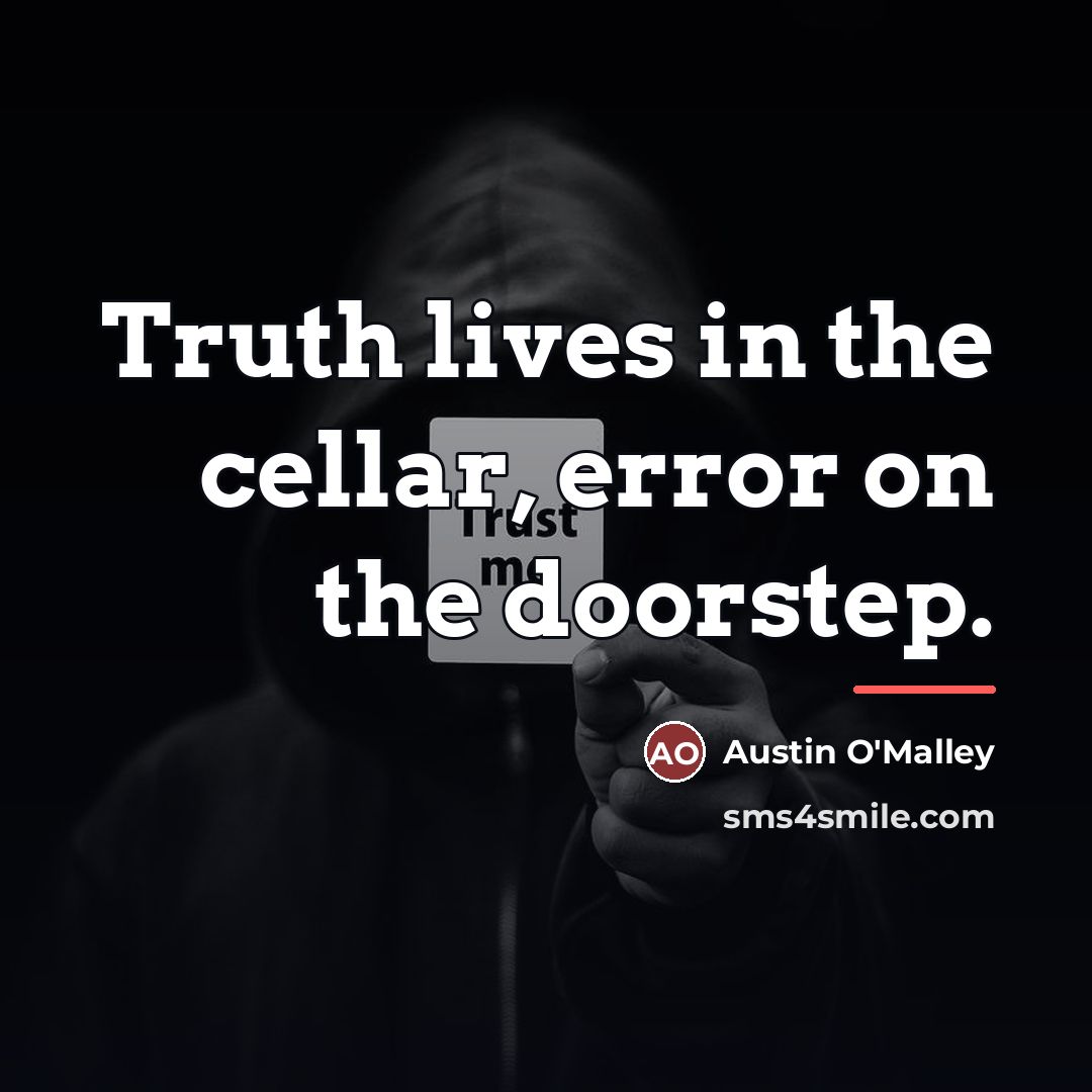 “Truth lives in the cellar, error on the doorstep.…” quote by Austin O'Malley