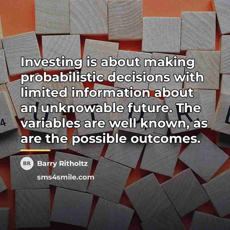 “Investing is about making probabilistic decisions with limited information about…” quote by Barry Ritholtz