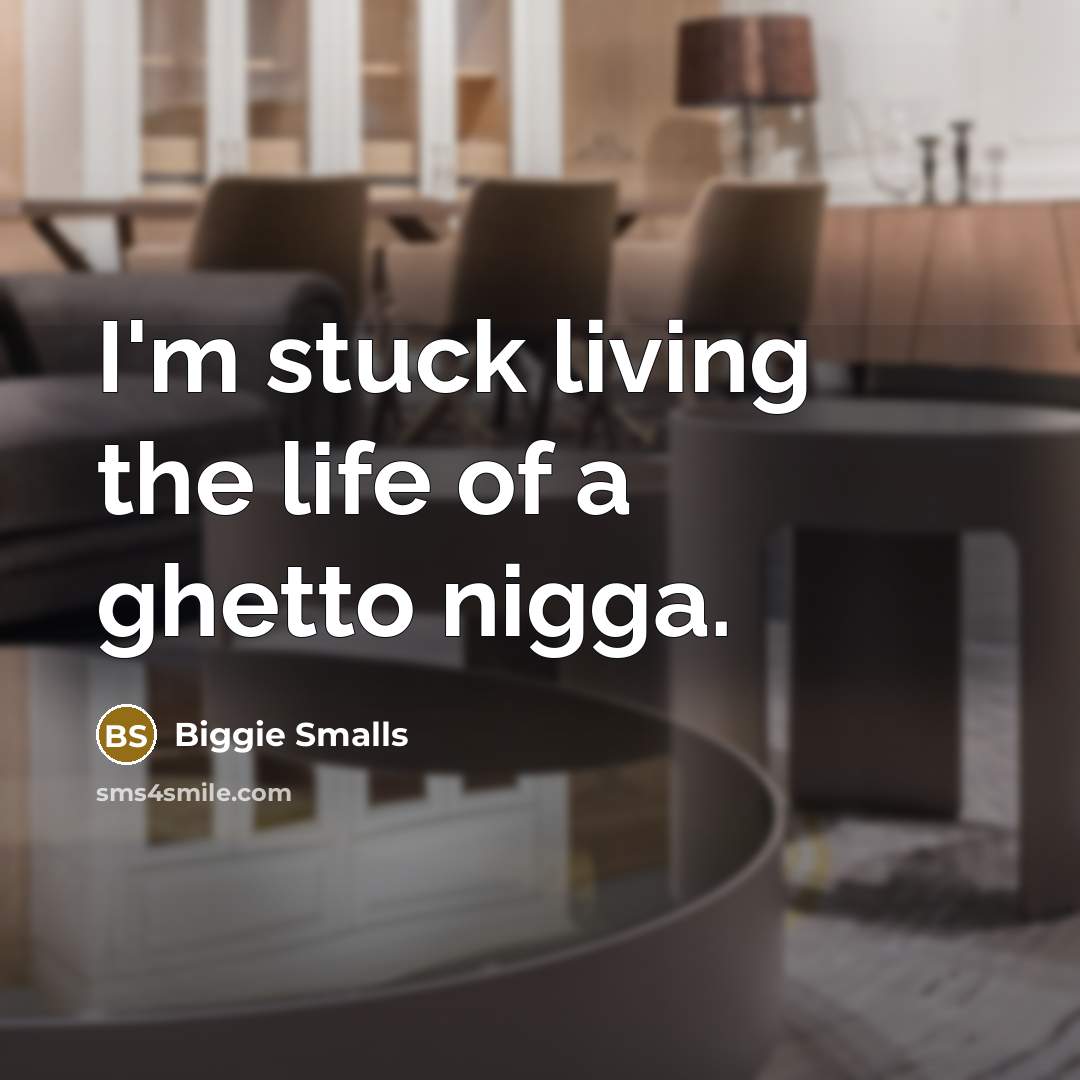 “I'm stuck living the life of a ghetto nigga.” quote by Biggie Smalls