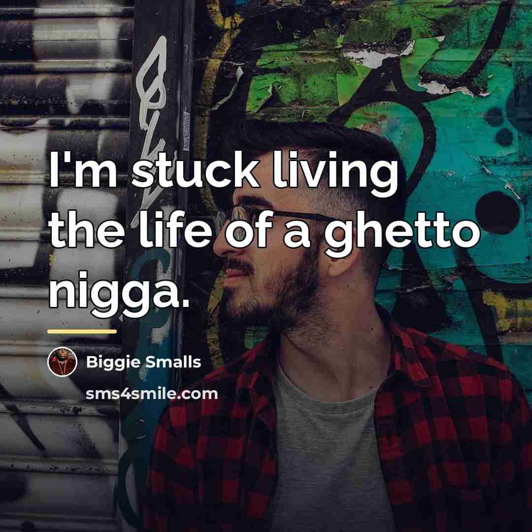 “I'm stuck living the life of a ghetto nigga.…” quote by Biggie Smalls