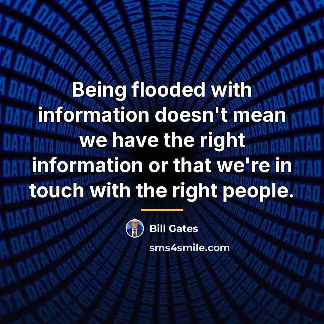 “Being flooded with information doesn't mean we have the right…” quote by Bill Gates