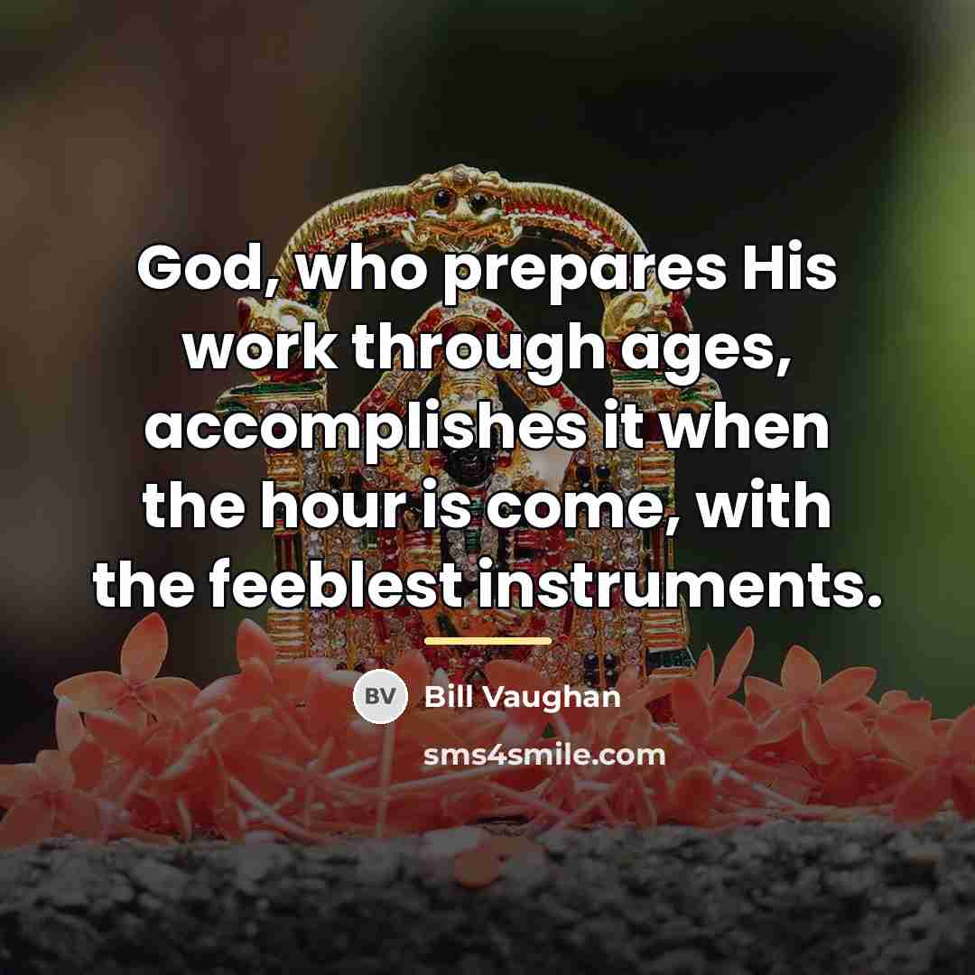 “God, who prepares His work through ages, accomplishes it when…” quote by Bill Vaughan