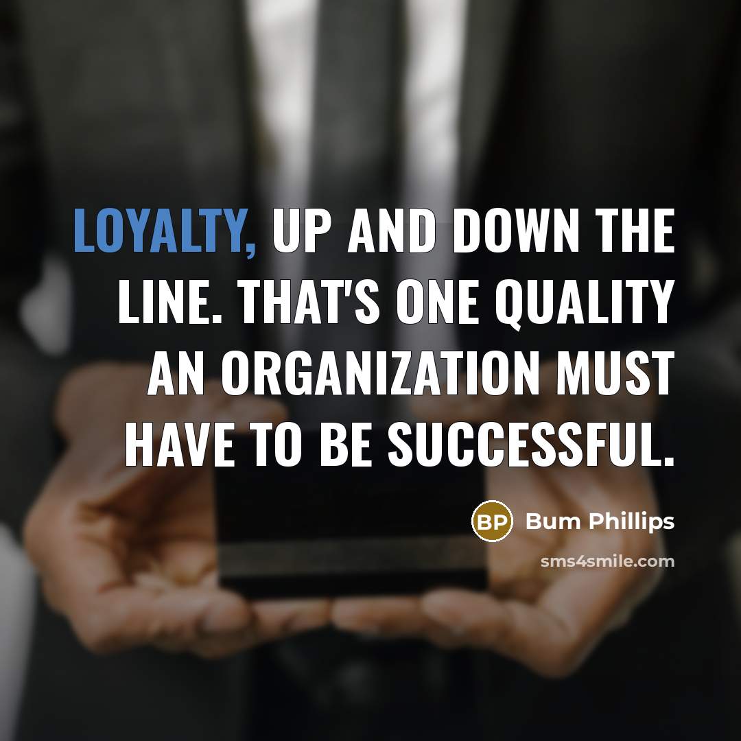 “Loyalty, up and down the line. That's one quality an…” quote by Bum Phillips