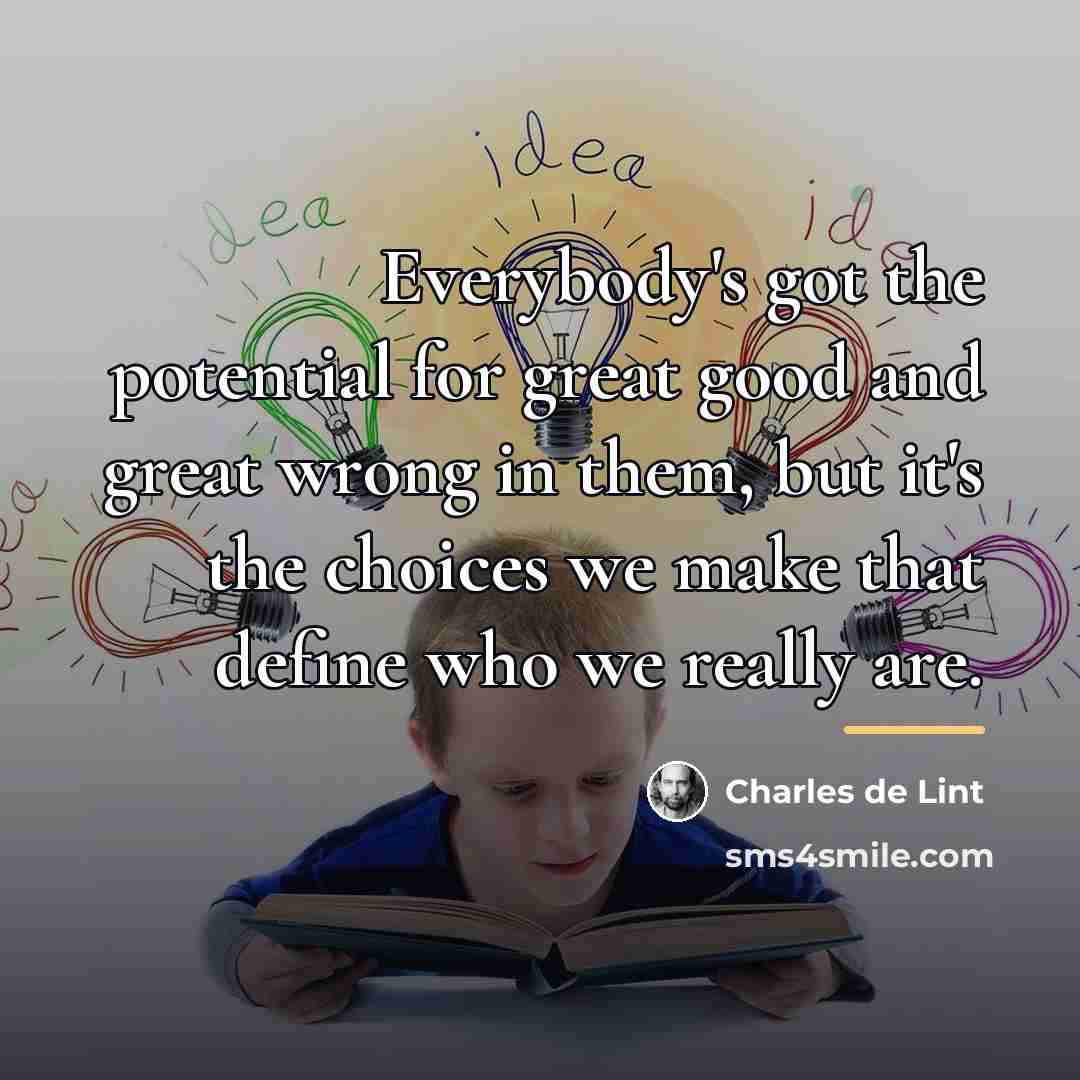 “Everybody's got the potential for great good and great wrong…” quote by Charles de Lint