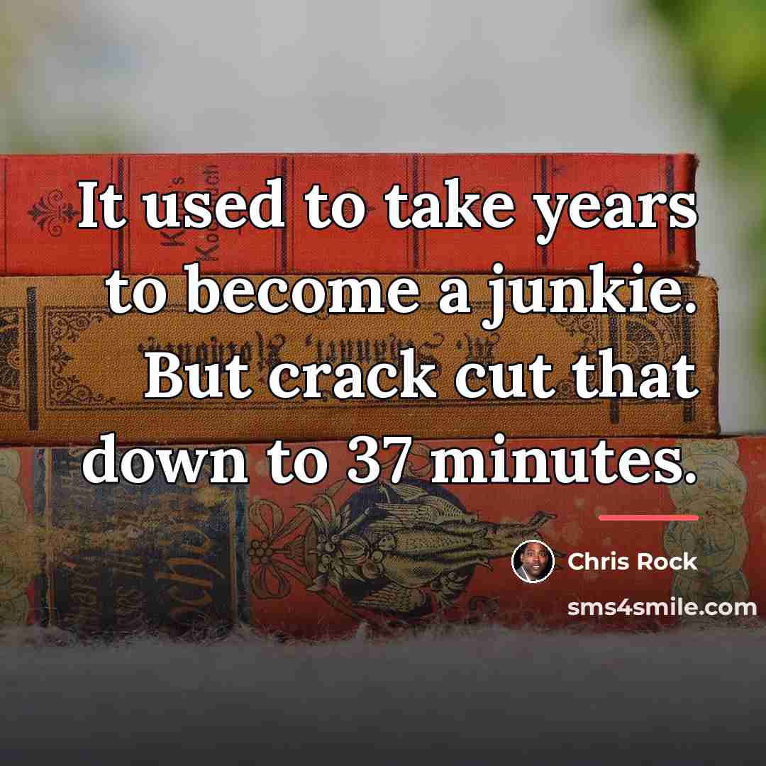 “It used to take years to become a junkie. But…” quote by Chris Rock