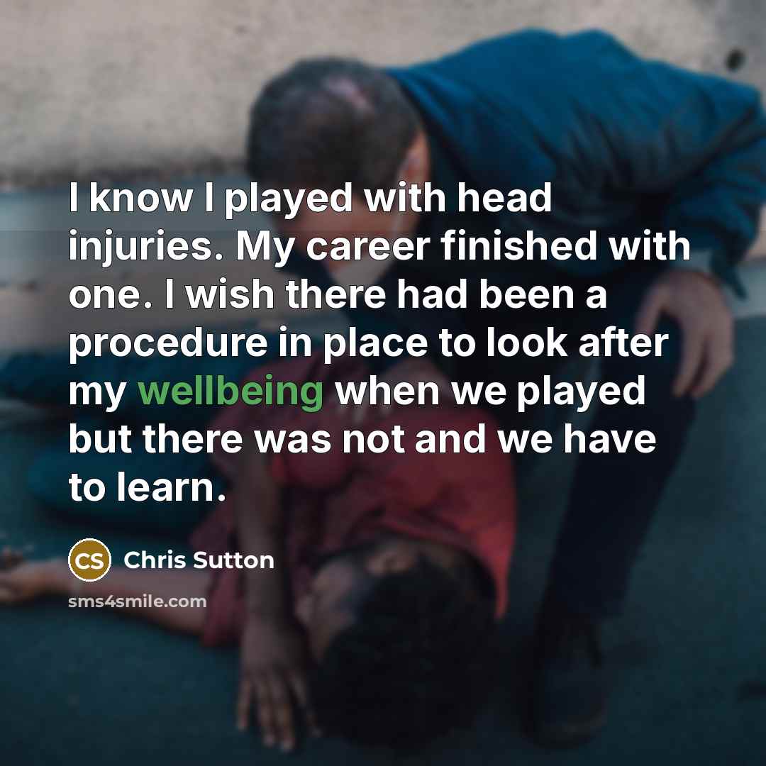 “I know I played with head injuries. My career finished…” quote by Chris Sutton
