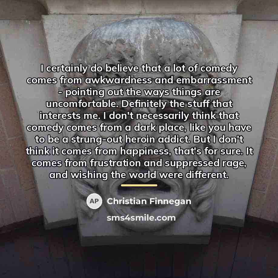“I certainly do believe that a lot of comedy comes…” quote by Christian Finnegan