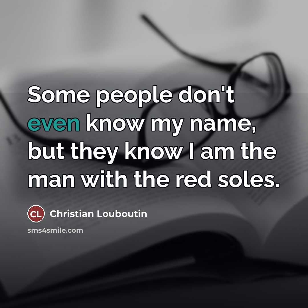 “Some people don't even know my name, but they know…” quote by Christian Louboutin