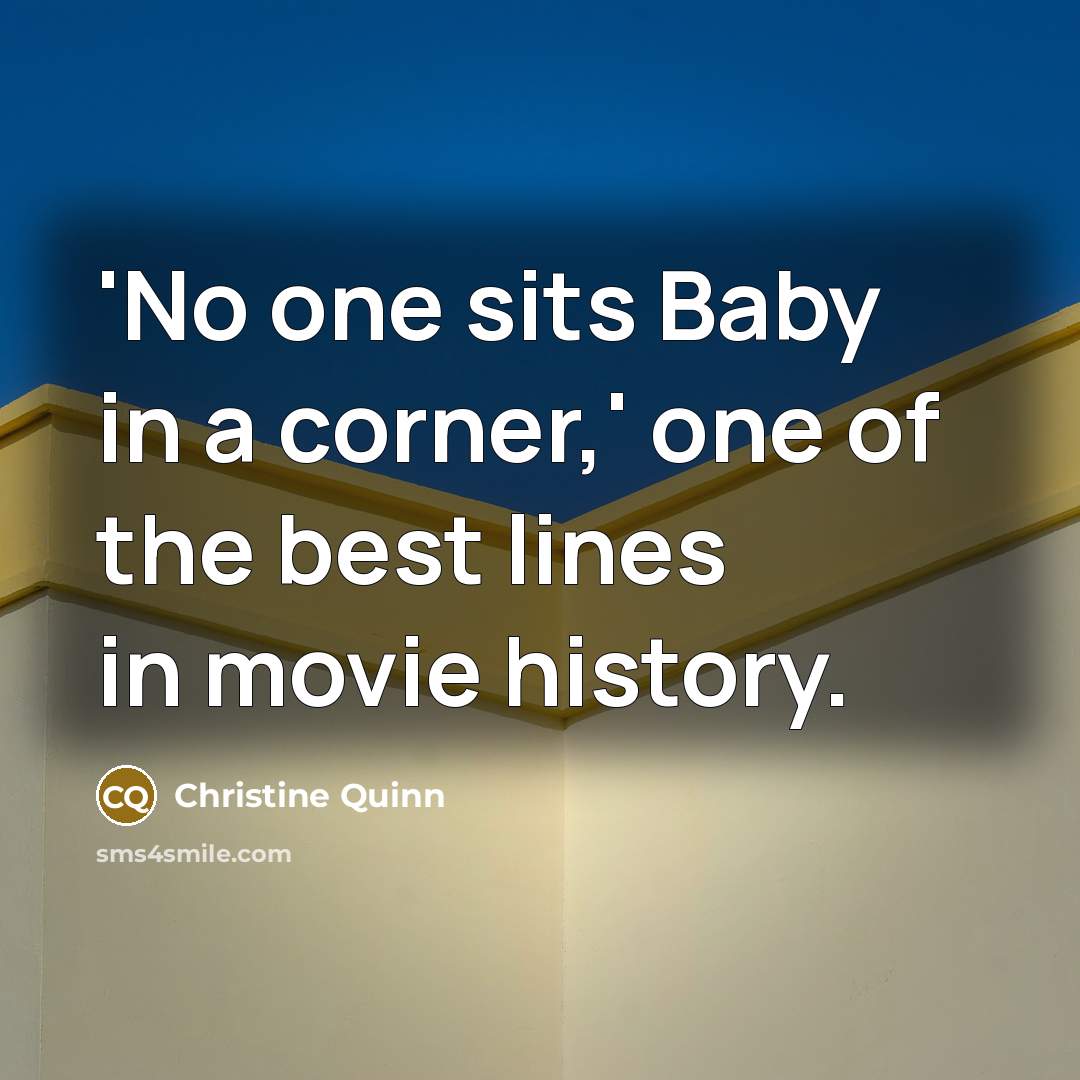 “'No one sits Baby in a corner,' one of the…” quote by Christine Quinn