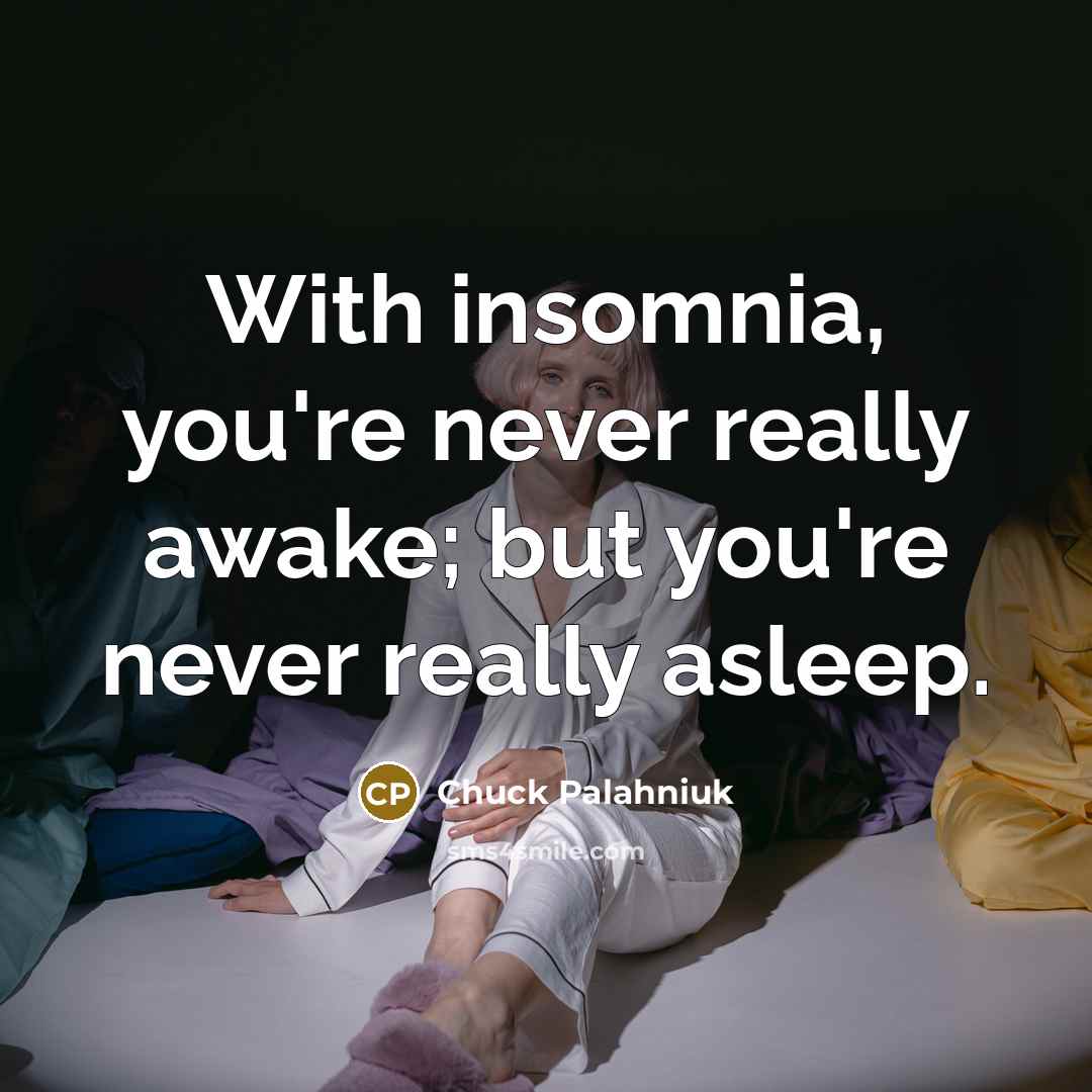 “With insomnia, you're never really awake; but you're never really…” quote by Chuck Palahniuk