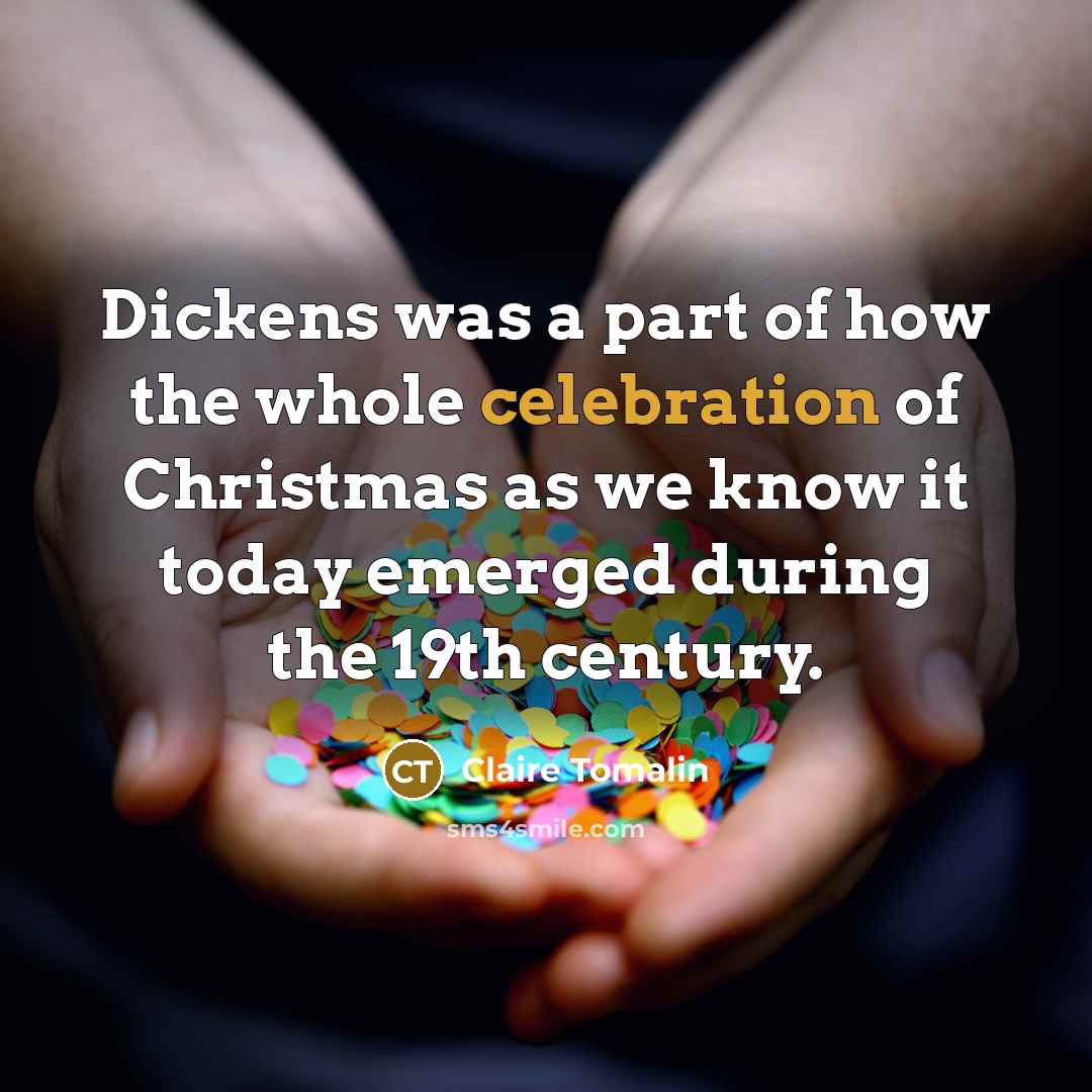 “Dickens was a part of how the whole celebration of…” quote by Claire Tomalin