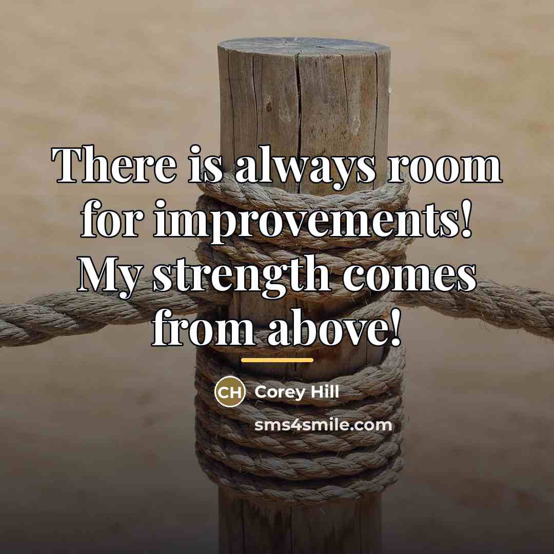 “There is always room for improvements! My strength comes from…” quote by Corey Hill