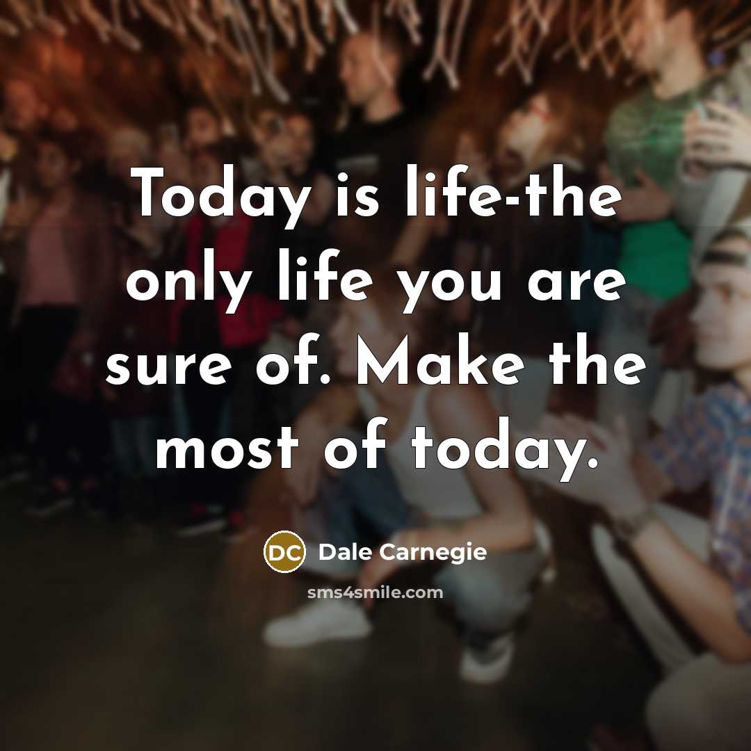 “Today is life-the only life you are sure of. Make…” quote by Dale Carnegie