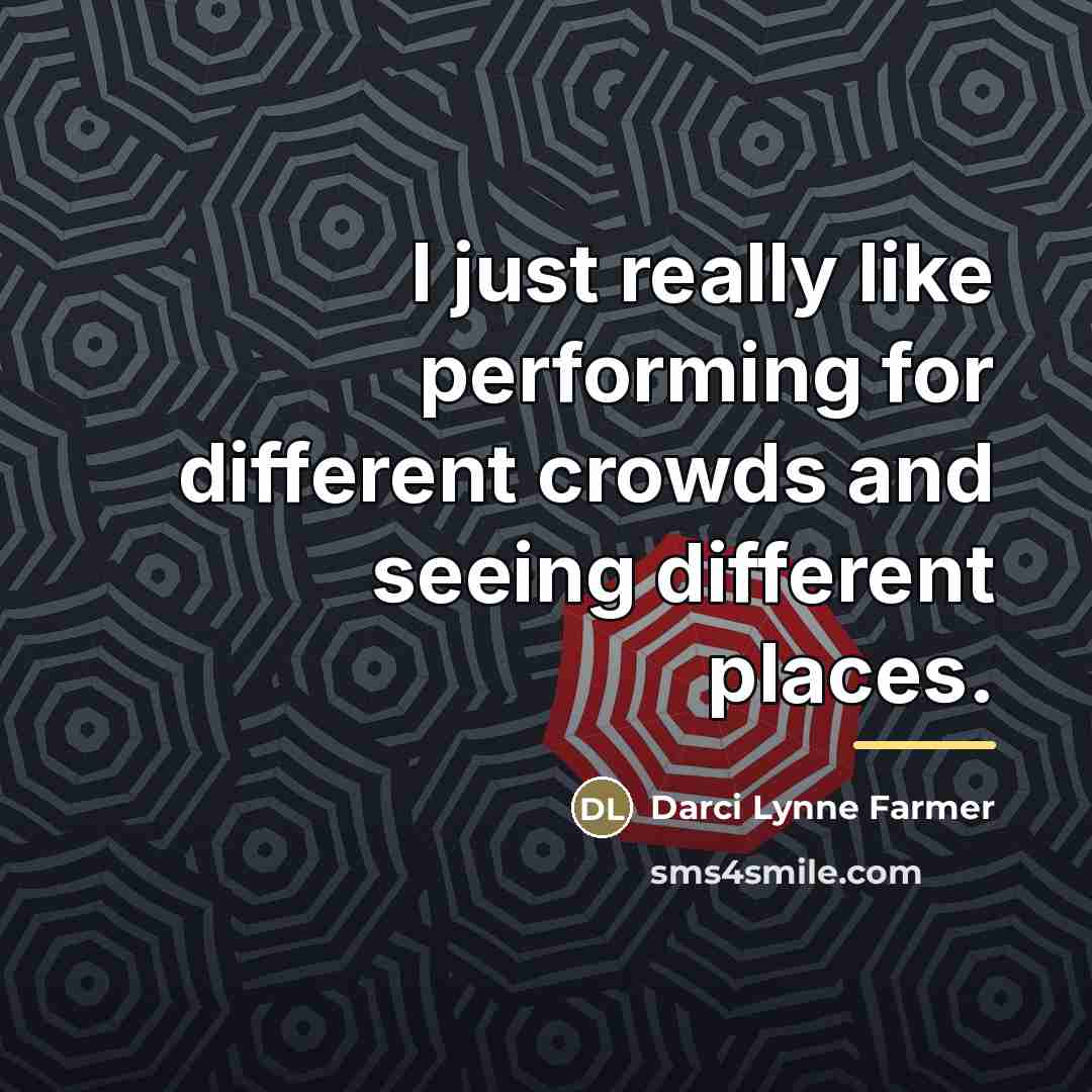 “I just really like performing for different crowds and seeing…” quote by Darci Lynne Farmer