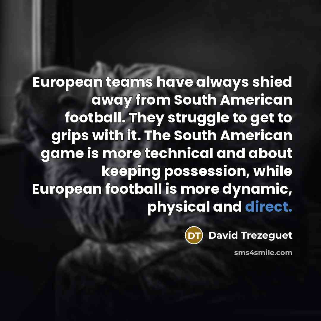“European teams have always shied away from South American football.…” quote by David Trezeguet