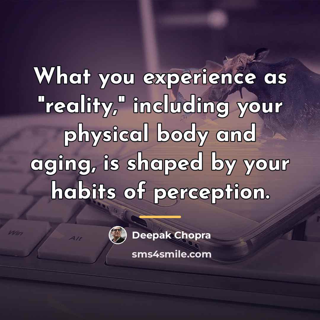 “What you experience as "reality," including your physical body and…” quote by Deepak Chopra