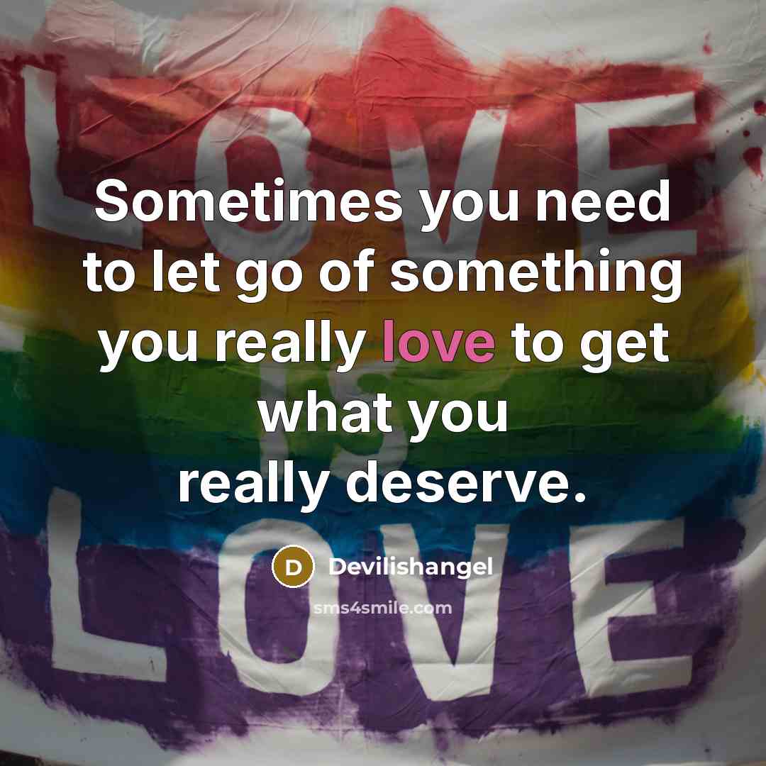 “Sometimes you need to let go of something you really love to get what you really deserve.” quote by Devilishangel