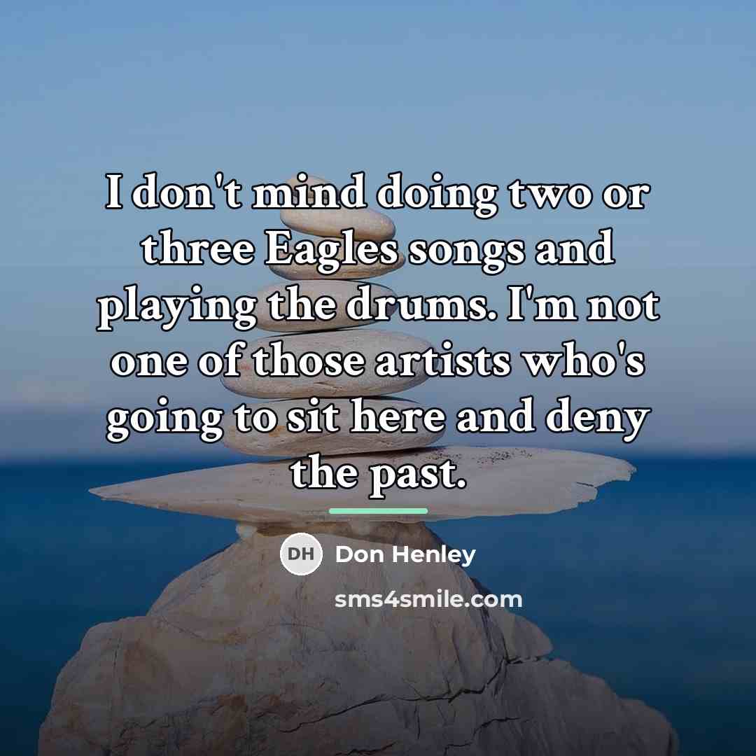 “I don't mind doing two or three Eagles songs and…” quote by Don Henley