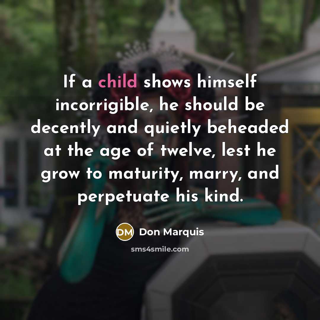 “If a child shows himself incorrigible, he should be decently…” quote by Don Marquis