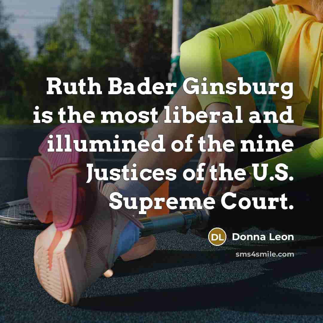 “Ruth Bader Ginsburg is the most liberal and illumined of…” quote by Donna Leon