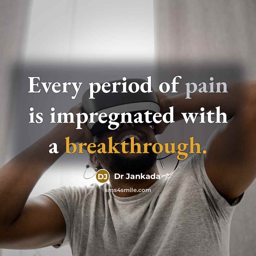 “Every period of pain is impregnated with a breakthrough.” quote by Dr Jankada