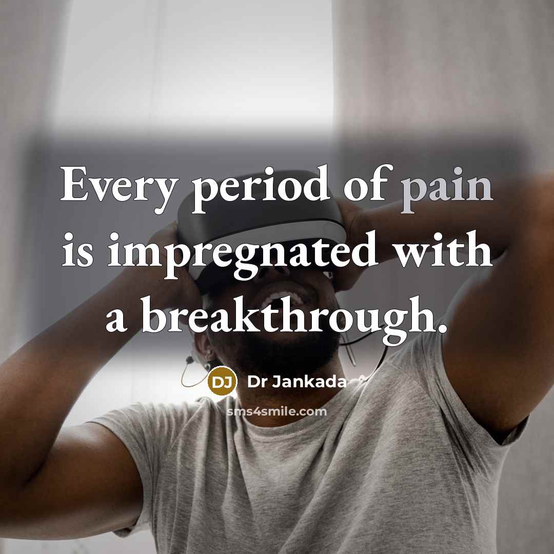 “Every period of pain is impregnated with a breakthrough.…” quote by Dr Jankada