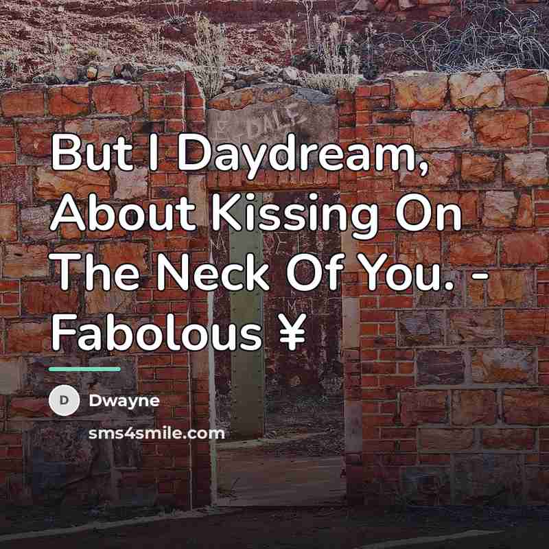 “But I Daydream, About Kissing On The Neck Of You.…” quote by Dwayne