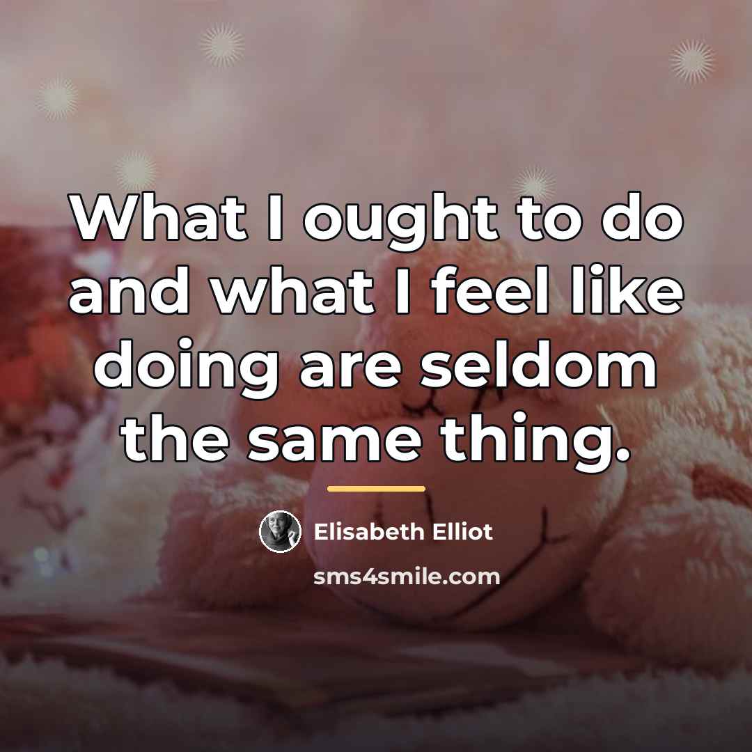 “What I ought to do and what I feel like…” quote by Elisabeth Elliot