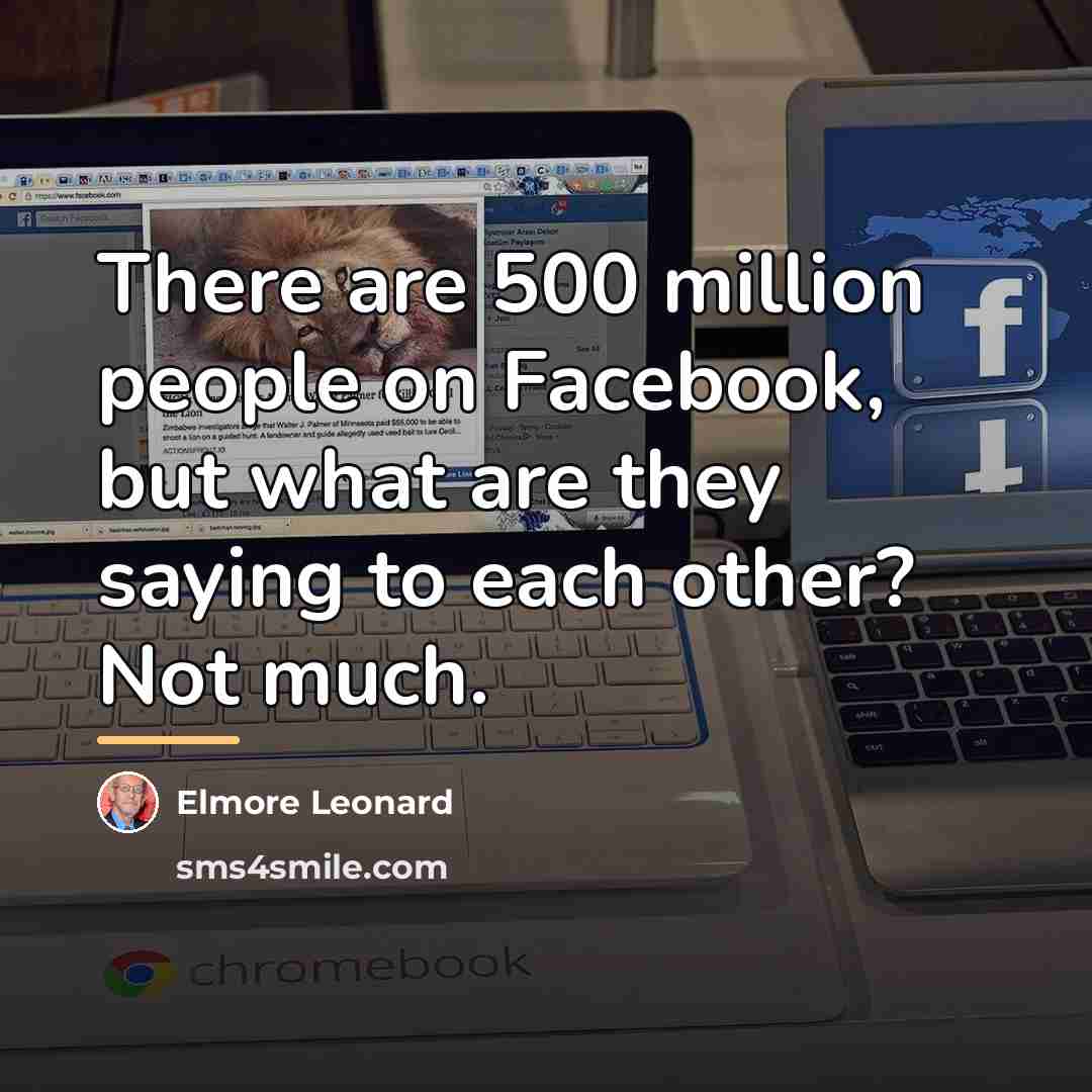 “There are 500 million people on Facebook, but what are…” quote by Elmore Leonard