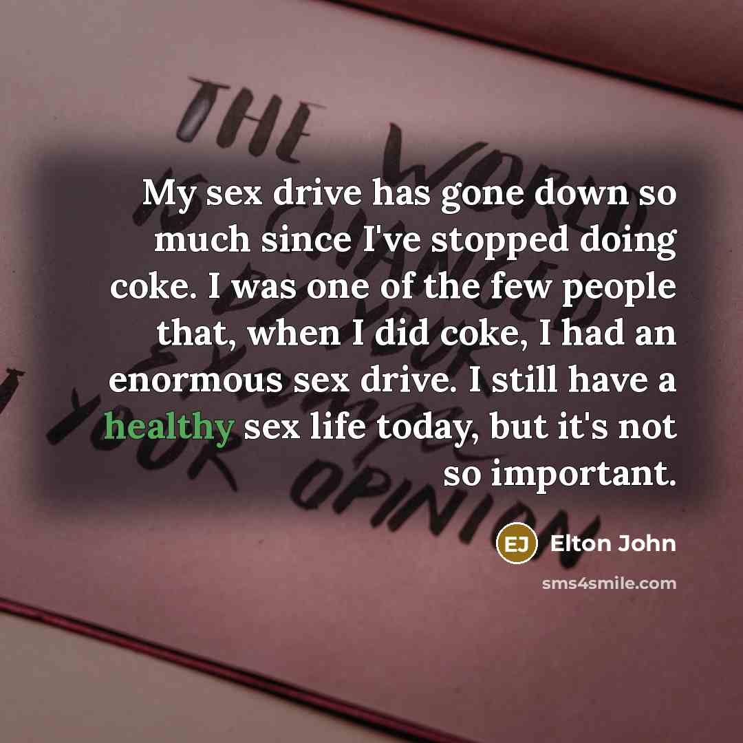 “My sex drive has gone down so much since I've…” quote by Elton John