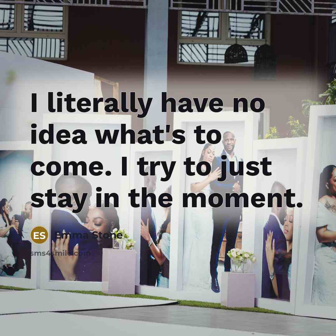 “I literally have no idea what's to come. I try…” quote by Emma Stone