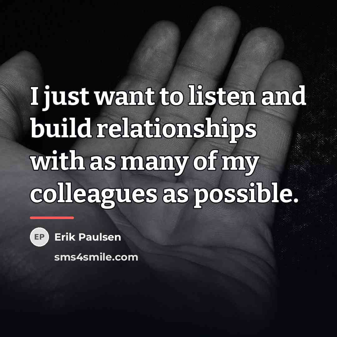 “I just want to listen and build relationships with as…” quote by Erik Paulsen