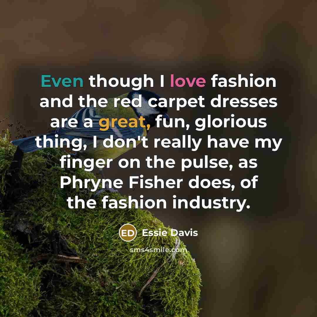 “Even though I love fashion and the red carpet dresses…” quote by Essie Davis