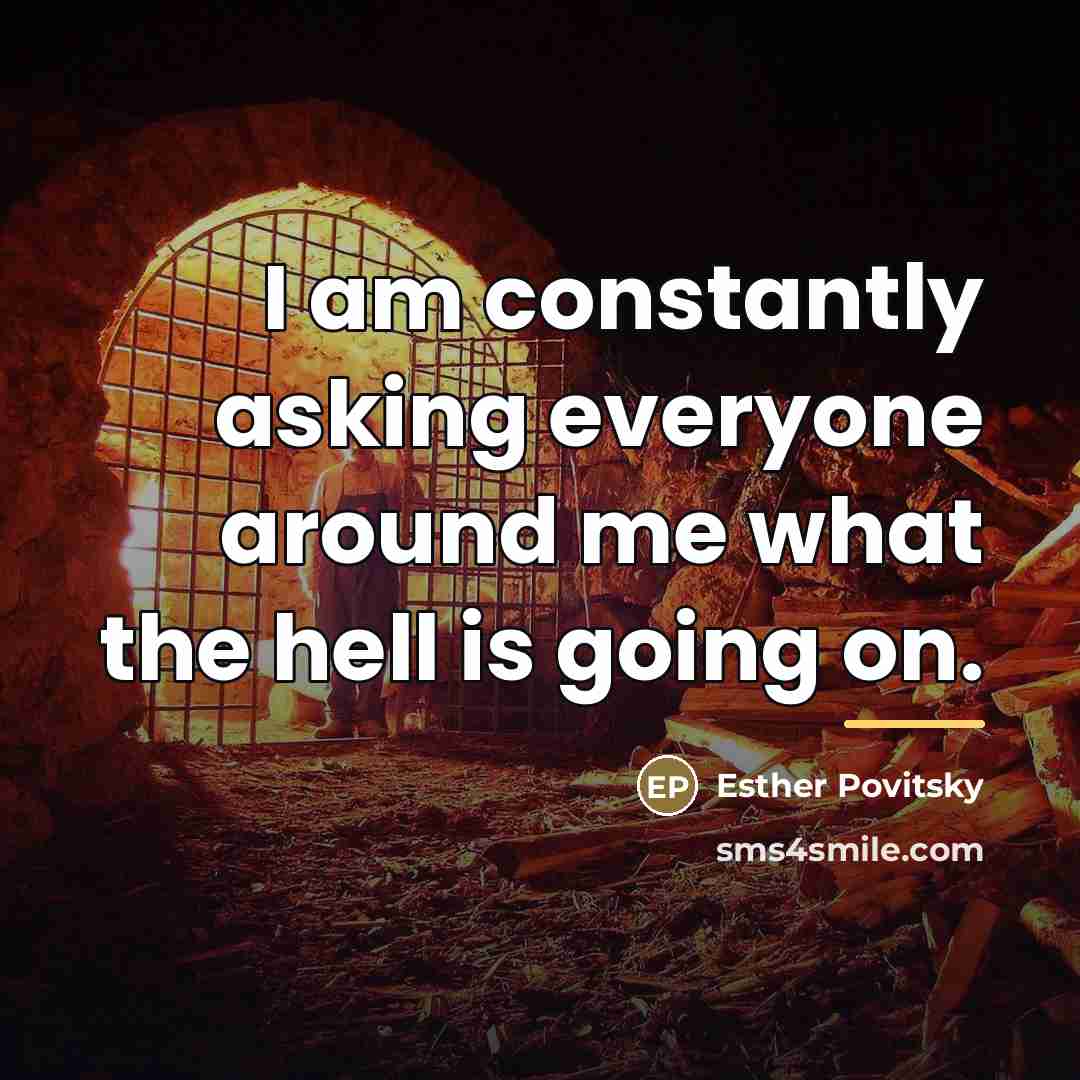 “I am constantly asking everyone around me what the hell…” quote by Esther Povitsky