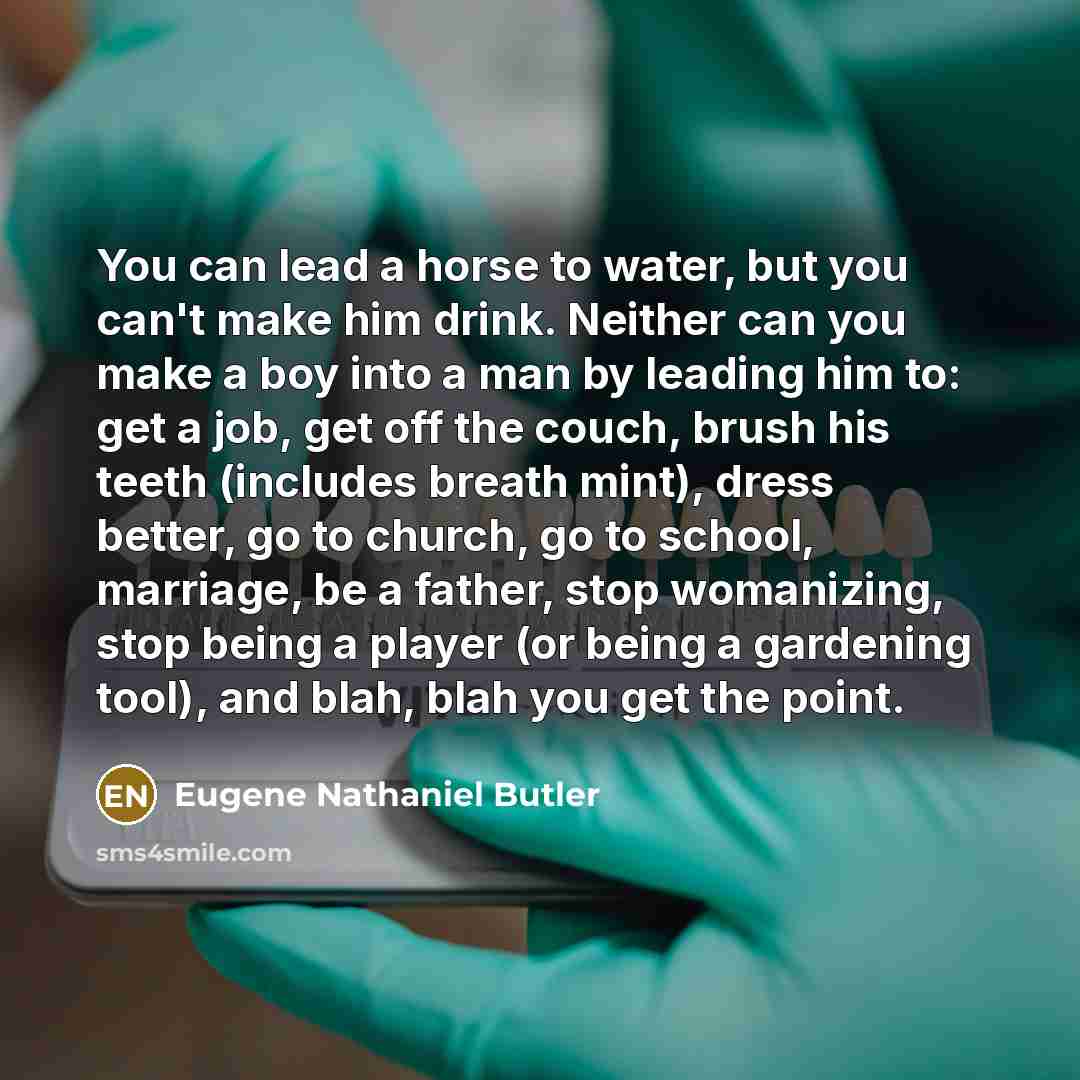 “You can lead a horse to water, but you can't…” quote by Eugene Nathaniel Butler