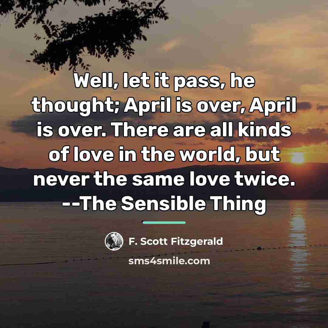 “Well, let it pass, he thought; April is over, April…” quote by F. Scott Fitzgerald